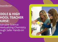 Beyond Benign graphic promoting a middle and high school teacher course titled “Sustainable Science: Contextualizing Chemistry Through Safer Hands-on Labs.” The design features a purple background, the Beyond Benign logo, and a photo of a teacher and student wearing safety goggles while pouring liquid in a science lab, framed in bright yellow.