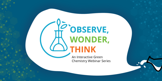 Against a dark blue background patterned with green molecules, a white dialogue bubble contains a blue beaker and multicolor text reading: Observe, Wonder, Think: An Interactive Green Chemistry Webinar