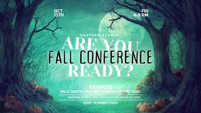 Image background shows a foggy forest with barren trees, pumpkins, and a large full moon. Text at the top left and right read Oct 13th, Fri 4-5PM. Center text reads: Eastern Stanys: Are you Fall Conference Ready? Keynote: Billy Green, 2023 NYS Teacher of the year. Eastern-stanys.org, Registration opens Sep 13th. SUNY Schenectady.
