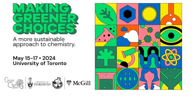 Green chemistry symposium, theme: Making Greener Choices (A more sustainable approach to chemistry). May 15-17 2024. At the Univeristy of Toronto