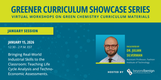 Graphic promoting Beyond Benign’s Greener Curriculum Showcase Series January session on January 15, 2026 (12:30–2:00 p.m. EST): “Bringing Real-World Industrial Skills to the Classroom: Teaching Life Cycle Analysis and Techno-Economic Assessments,” facilitated by Dr. Julian Silverman (Fashion Institute of Technology).