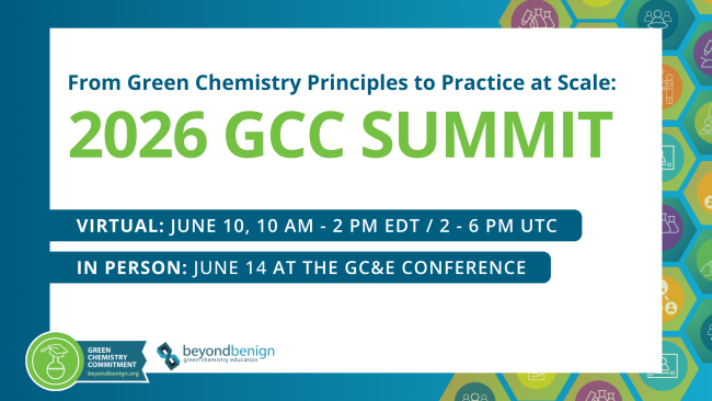 Promotional graphic for the Beyond Benign Green Chemistry Commitment (GCC) Summit on a teal background with a light gray central panel and colorful hexagon icons along the right edge. Headline reads, “From Green Chemistry Principles to Practice at Scale: 2026 GCC SUMMIT.” Two blue banners list event details: “VIRTUAL: JUNE 10, 10 AM - 2 PM EDT / 2 - 6 PM UTC” and “IN PERSON: JUNE 14 AT THE GC&E CONFERENCE.”