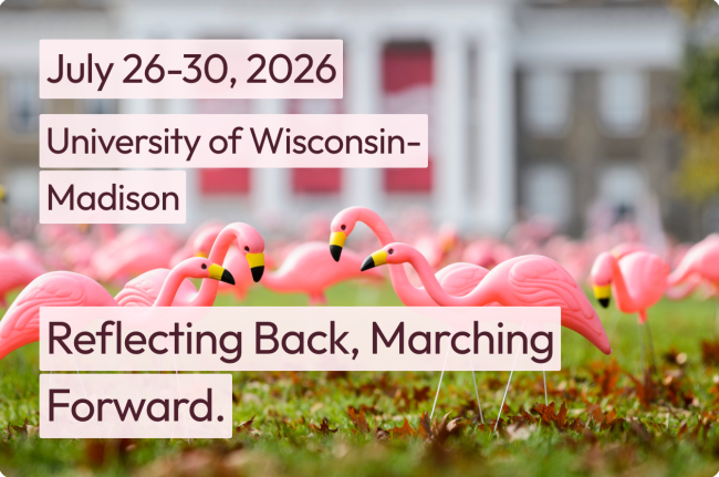 Graphic for “Reflecting Back, Marching Forward” with the date July 26 to 30, 2026, and location University of Wisconsin Madison over a photo of pink lawn flamingos on grass with a blurred campus building in the background.